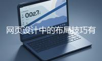 網(wǎng)頁(yè)設(shè)計(jì)中的布局技巧有哪些？